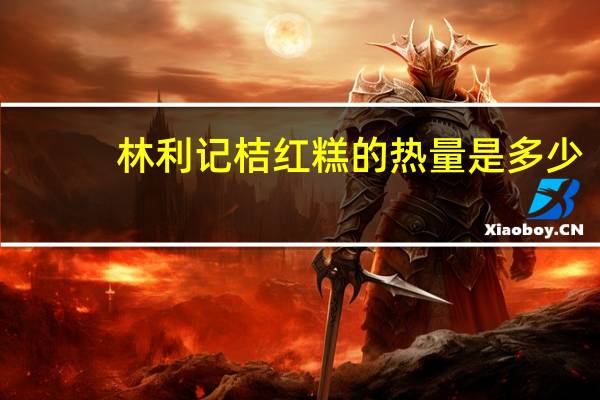 林利记 桔红糕的热量是多少