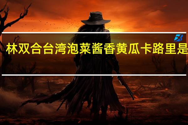 林双合 台湾泡菜酱香黄瓜卡路里是多少