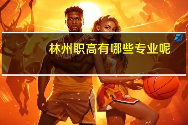 林州职高有哪些专业呢