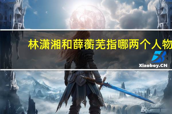 林潇湘和薛蘅芜指哪两个人物