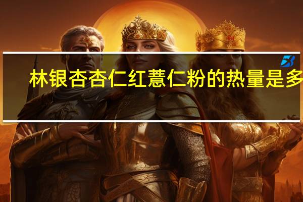 林银杏 杏仁红薏仁粉的热量是多少