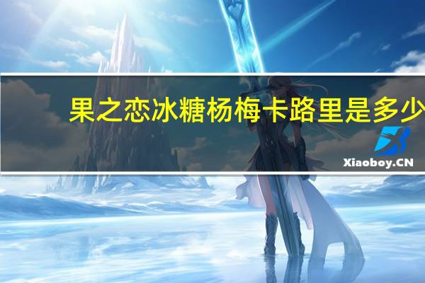 果之恋 冰糖杨梅卡路里是多少