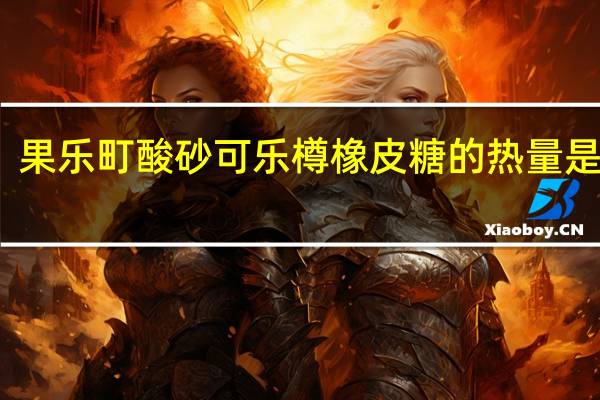 果乐町 酸砂可乐樽橡皮糖的热量是多少