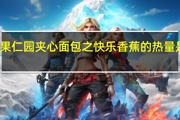 果仁园 夹心面包之快乐香蕉的热量是多少