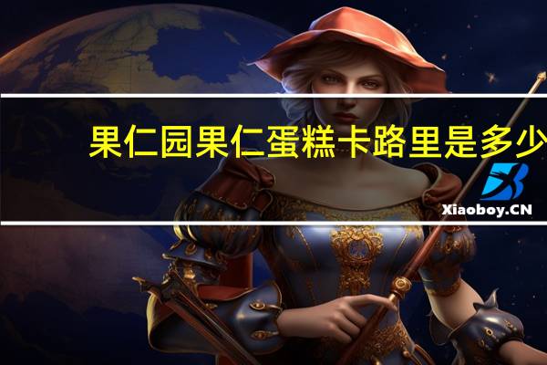 果仁园 果仁蛋糕卡路里是多少