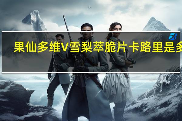 果仙多维 V 雪梨萃脆片卡路里是多少