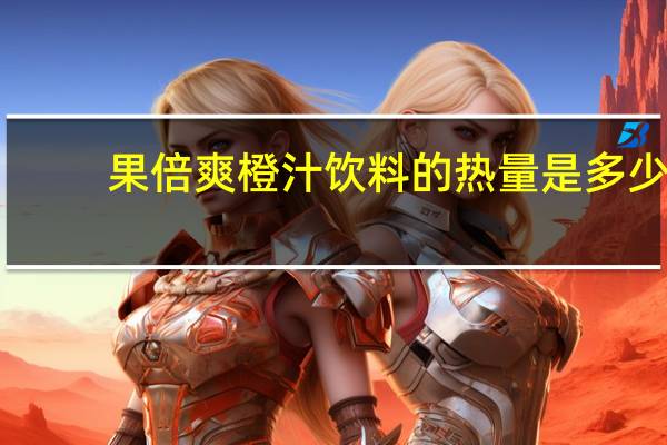 果倍爽 橙汁饮料的热量是多少