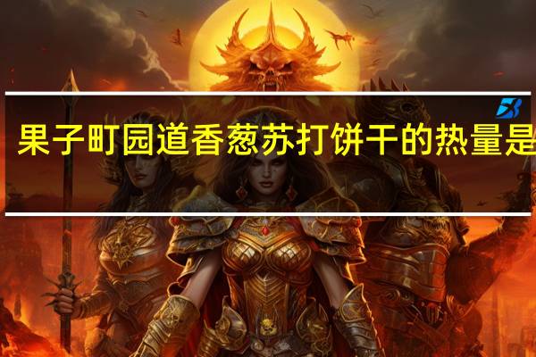 果子町园道 香葱苏打饼干的热量是多少