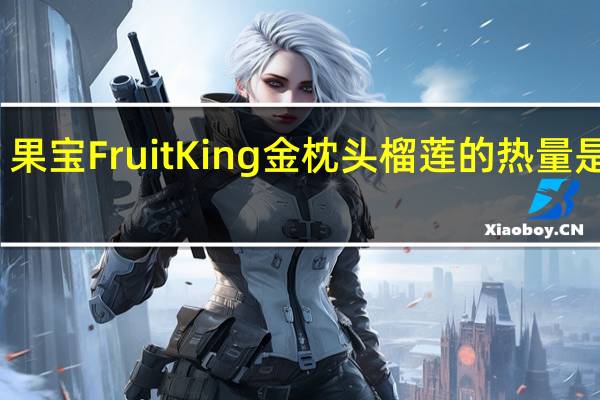 果宝 FruitKing 金枕头榴莲的热量是多少