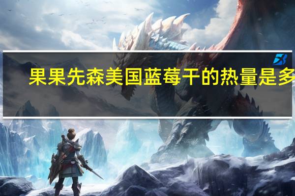 果果先森 美国蓝莓干的热量是多少