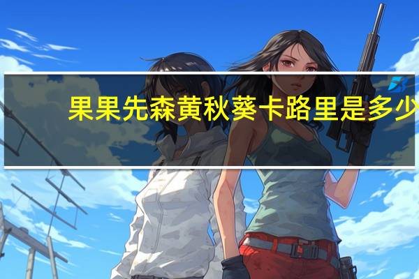 果果先森 黄秋葵卡路里是多少