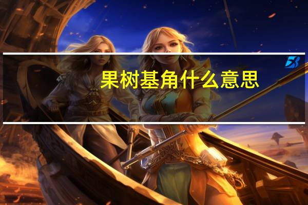 果树基角什么意思
