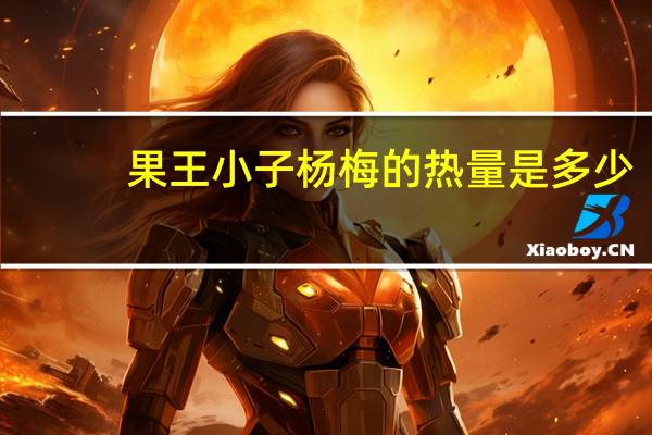 果王小子 杨梅的热量是多少