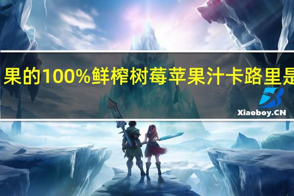 果的 100%鲜榨树莓苹果汁卡路里是多少