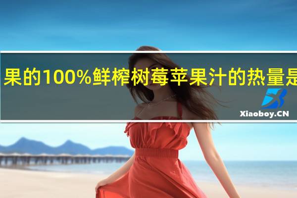 果的 100%鲜榨树莓苹果汁的热量是多少