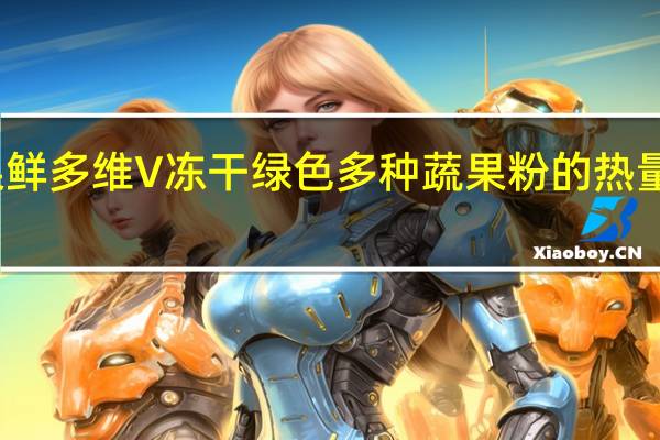 果鲜多维V冻干绿色多种蔬果粉的热量是多少