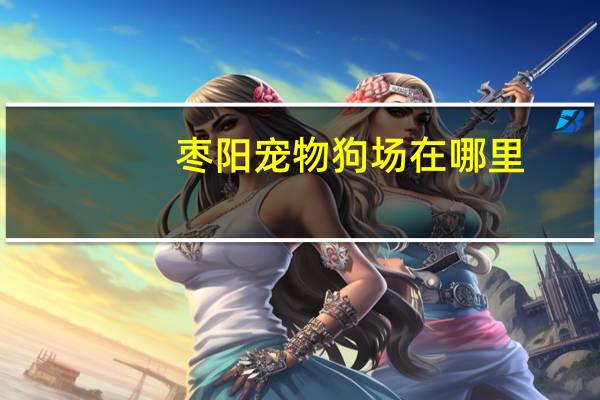 枣阳宠物狗场在哪里