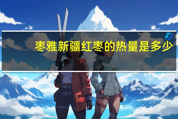 枣雅新疆红枣的热量是多少