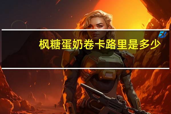 枫糖蛋奶卷卡路里是多少