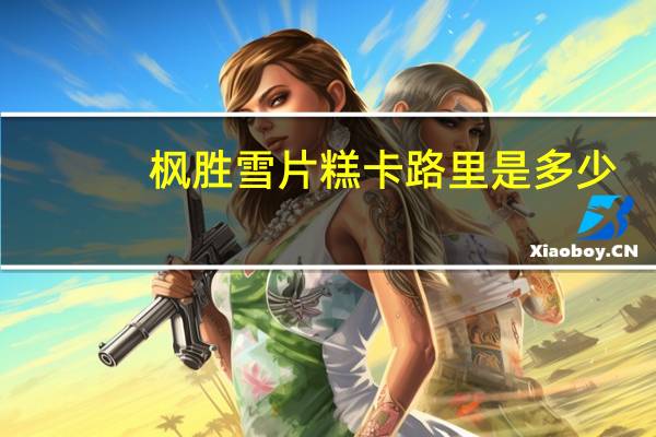 枫胜 雪片糕卡路里是多少
