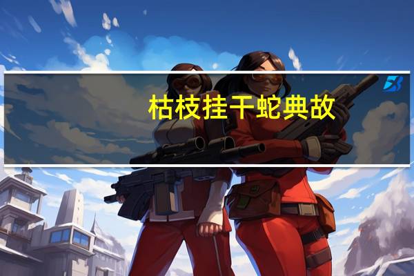 枯枝挂干蛇典故