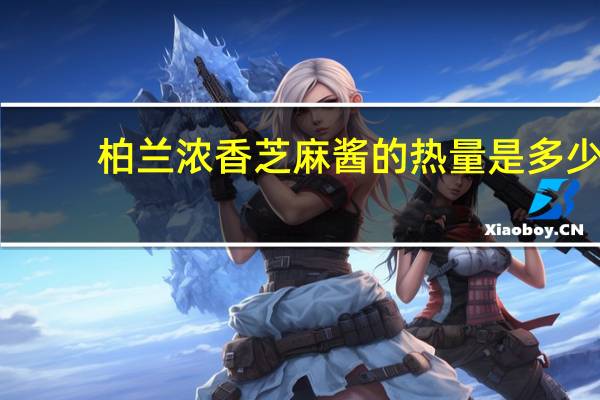 柏兰 浓香芝麻酱的热量是多少