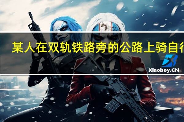 某人在双轨铁路旁的公路上骑自行车（某人在电车路轨旁）