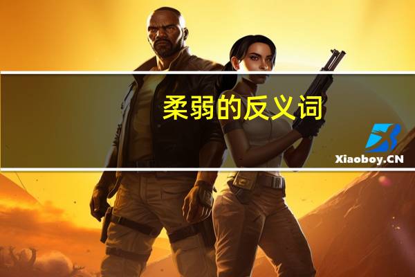 柔弱的反义词（柔弱）