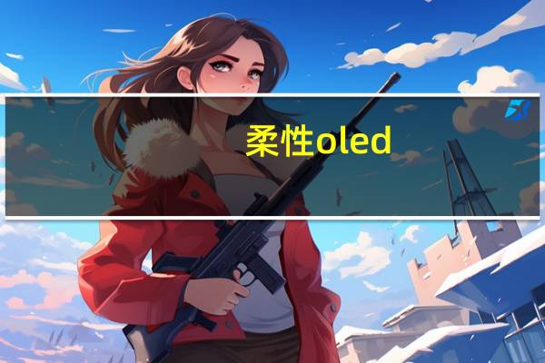 柔性oled（关于柔性oled的介绍）