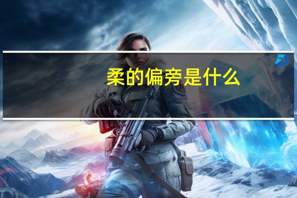柔的偏旁是什么