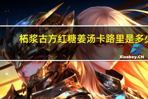 柘浆古方 红糖姜汤卡路里是多少