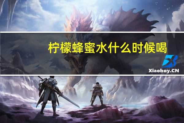 柠檬蜂蜜水什么时候喝（蜂蜜水什么时候喝最减肥）