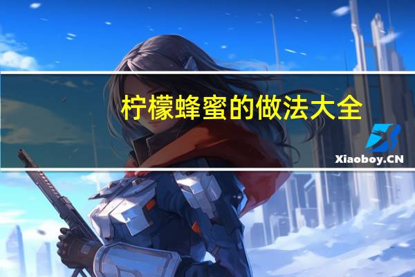 柠檬蜂蜜的做法大全(柠檬蜂蜜的做法)