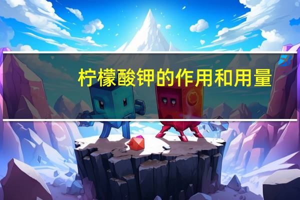 柠檬酸钾的作用和用量(柠檬酸钾的作用)
