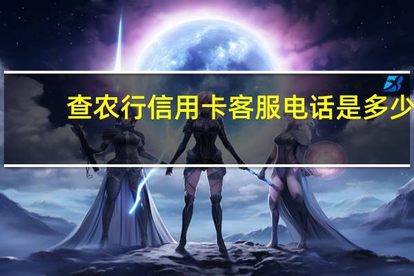 查农行信用卡客服电话是多少（请问农业银行的信用卡客服电话是多少）