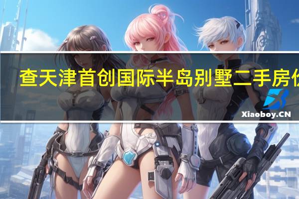 查天津首创国际半岛别墅二手房价格（天津首创国际半岛简介）