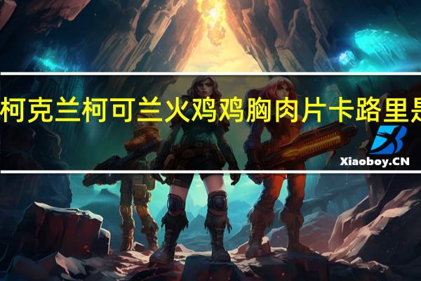 柯克兰 柯可兰 火鸡鸡胸肉片卡路里是多少