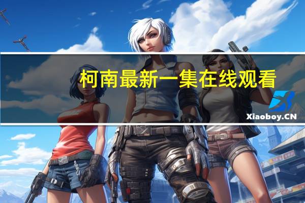 柯南最新一集在线观看（柯南最新一集）