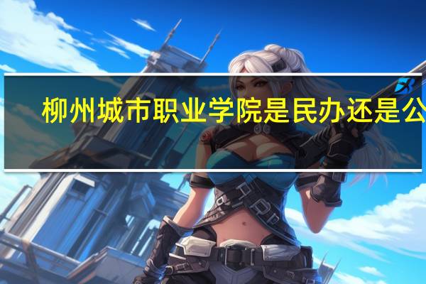 柳州城市职业学院是民办还是公办