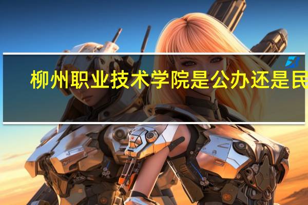 柳州职业技术学院是公办还是民办