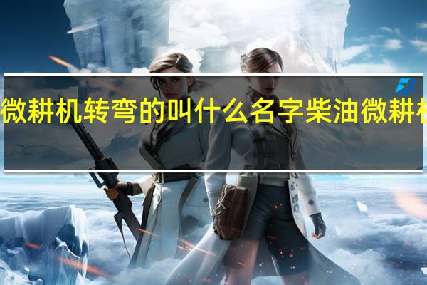 柴油微耕机转弯的叫什么名字 柴油微耕机价格厂家