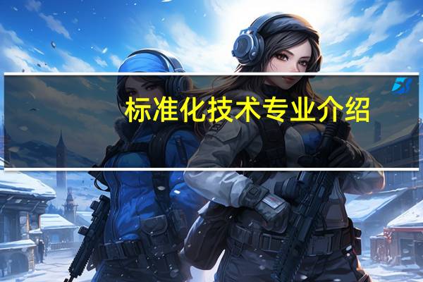 标准化技术专业介绍
