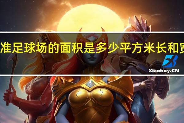 标准足球场的面积是多少平方米长和宽是多少