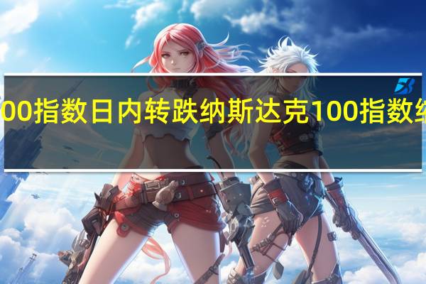 标普500指数日内转跌纳斯达克100指数缩窄涨幅至0.4%