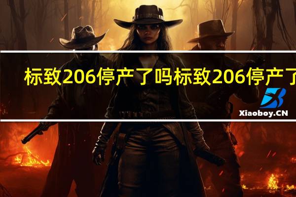 标致206停产了吗 标致206停产了吗