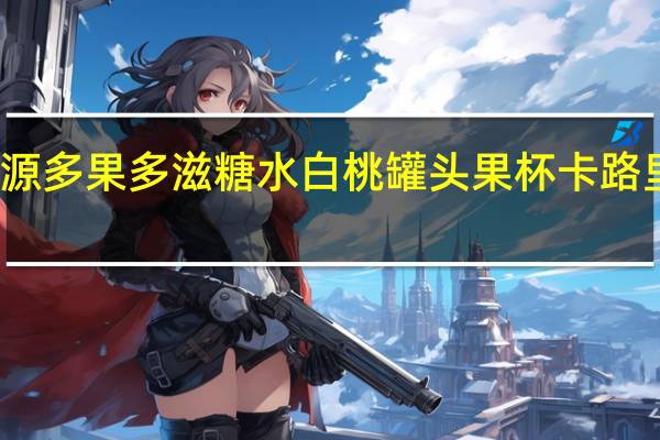 栗源 多果多滋 糖水白桃罐头果杯卡路里是多少