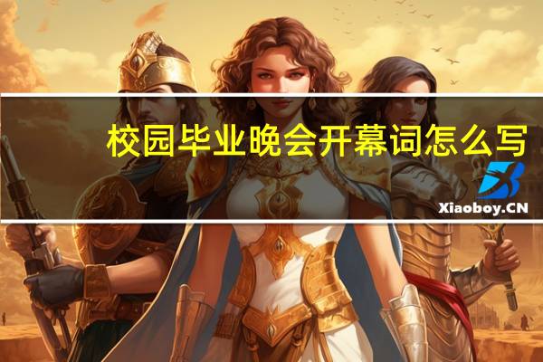 校园毕业晚会开幕词怎么写
