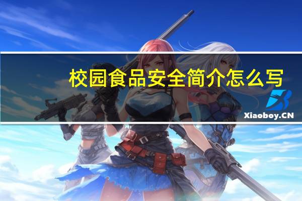 校园食品安全简介怎么写（校园食品安全简介）