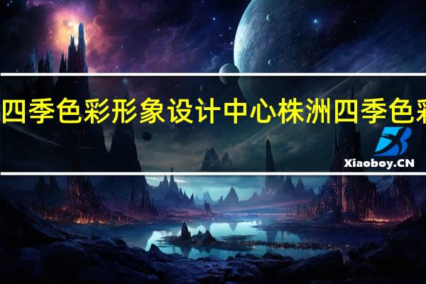 株洲四季色彩形象设计中心株洲四季色彩优势介绍