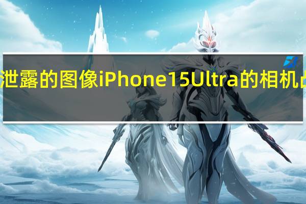 根据泄露的图像 iPhone 15 Ultra的相机凸起将更小